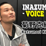 格闘家インタビューINAZUMA-VOICE｜Vol.4：菊野克紀-後編公開